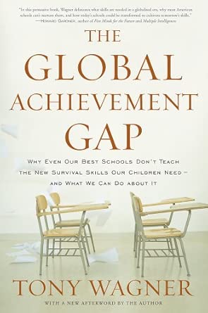 The Global Achievement Gap: Why Even Our Best Schools Don't Teach the New Survival Skills Our Children Need-And What We Can Do About It