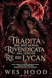 Tradita dal mio Alpha, rivendicata dal temuto Re dei Lycan: Una storia d'amore predestinata con un re spietato, oscuri segreti e un legame pericoloso. (Italian Edition)