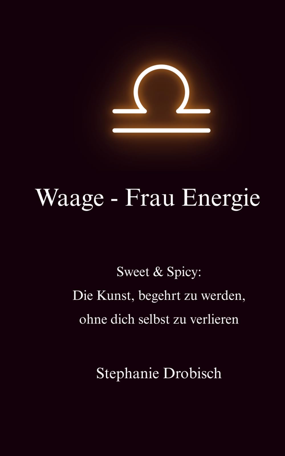 Waage-Frau Energie: Sweet & Spicy: die Kunst, begehrt zu werden, ohne dich zu verlieren