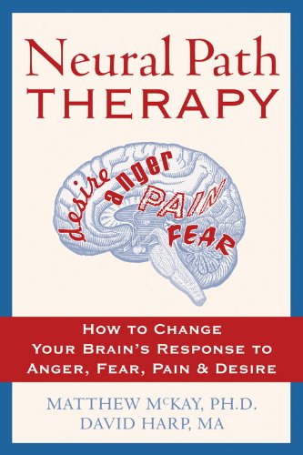 Neural Path Therapy: How to Change Your Brain's Response to Anger, Fear, Pain, and Desire