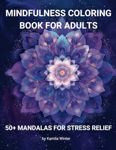 Mindfulness Coloring Book for Adult: 50+ Mandala-Style Patterns, Perfect for Stress Relief and Relaxation, Discover the Art of Drawing, Immerse Yourself in a World of Creative Expression