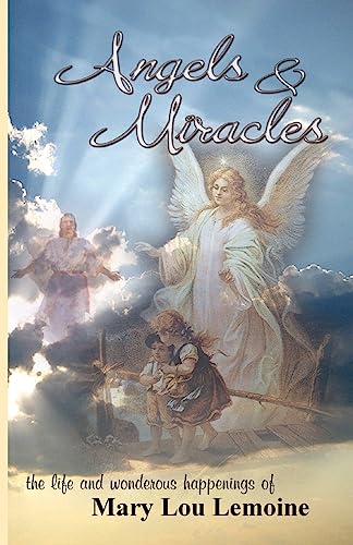 Angels & Miracles: The Life and Wonderous Happenings of Mary Lou Lemoine
