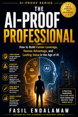 THE AI-PROOF PROFESSIONAL: How to Build Career Leverage, Human Advantage, and Lasting Value in the Age of AI (THE AI-PROOF SERIES)