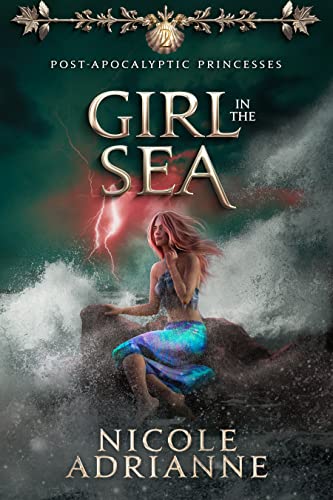 Girl in the Sea: A Post-Apocalyptic Fairy Tale Retelling (Post-Apocalyptic Princesses Book 2) by [Nicole Adrianne]