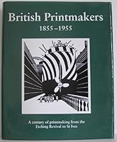 British Printmakers 1855-1955: A Century of Printmaking from the Etching Revival to St.Ives 0906030242 Book Cover