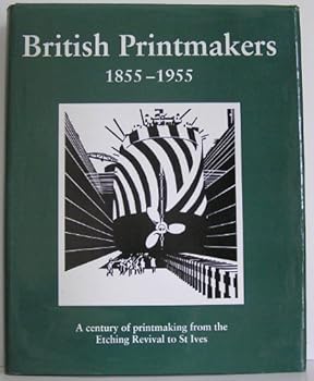 Hardcover British Printmakers 1855-1955: A Century of Printmaking from the Etching Revival to St.Ives Book