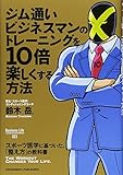 ジム通いビジネスマンのトレーニングを10倍楽しくする方法 スポーツ医学に基づいた、「整え方」の教科書 (Business Life 023)