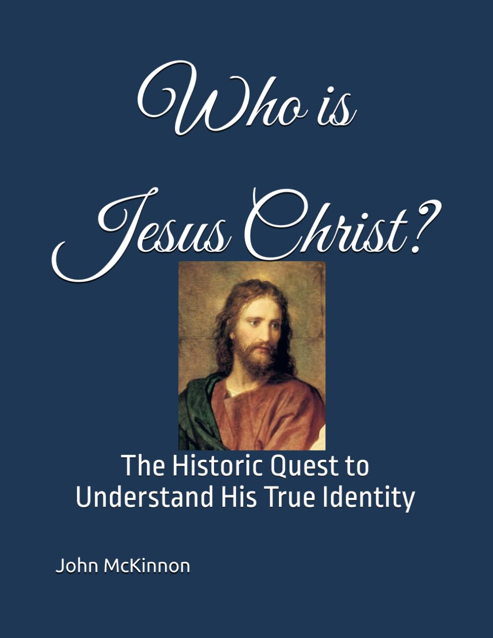 Who is Jesus Christ?: The Historic Quest to Understand His True Identity