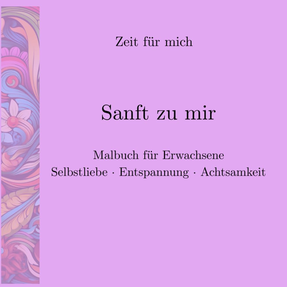 Zeit für mich. Sanft zu mir: Ausmalbuch für Erwachsene: Entspannung, Selbstliebe, Achtsamkeit. Medidative Motive, Geschenk an dich, Geschenk Geburtstag, ausmalen