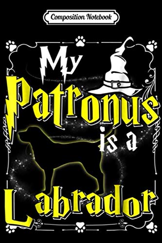 Composition Notebook: My Patronus Is A Labrador Journal/Notebook Blank Lined Ruled 6x9 100 Pages