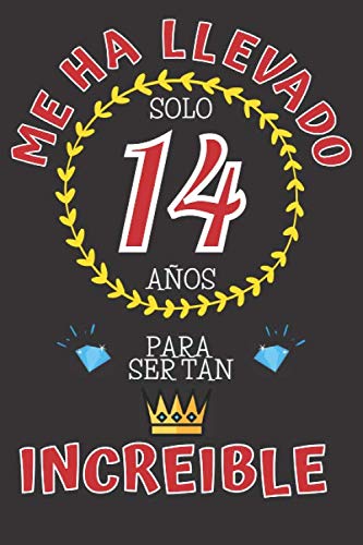 Me ha llevado solo 14 AÑOS para ser tan INCREIBLE: REGALO DE CUMPLEAÑOS 14 AÑOS ORIGINAL Y DIVERTIDO para Chico y Chica ~ CUADERNO DE NOTAS DE LINEAS ... Páginas Tamaño Perfecto) (Spanish Edition)