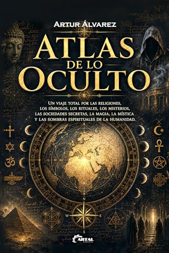ATLAS DE LO OCULTO: Un viaje total por las religiones, los simbolos, los rituales, los misterios, las sociedades secretas, la magia, la mística y las sombras espirituales de la Humanidad