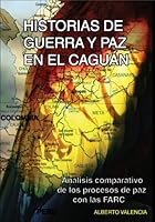 Historias de Guerra y Paz En El Caguaan: Anaalisis Comparativo de Los Procesos de Paz Con Las Farc 0982194412 Book Cover