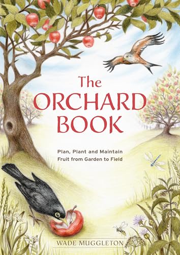 The Orchard Book: Plan, Plant and Maintain Fruit from Garden to Field