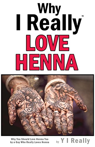 Why I Really Love Henna: Why You Could Love Henna Too By A Guy Who Really Loves Henna