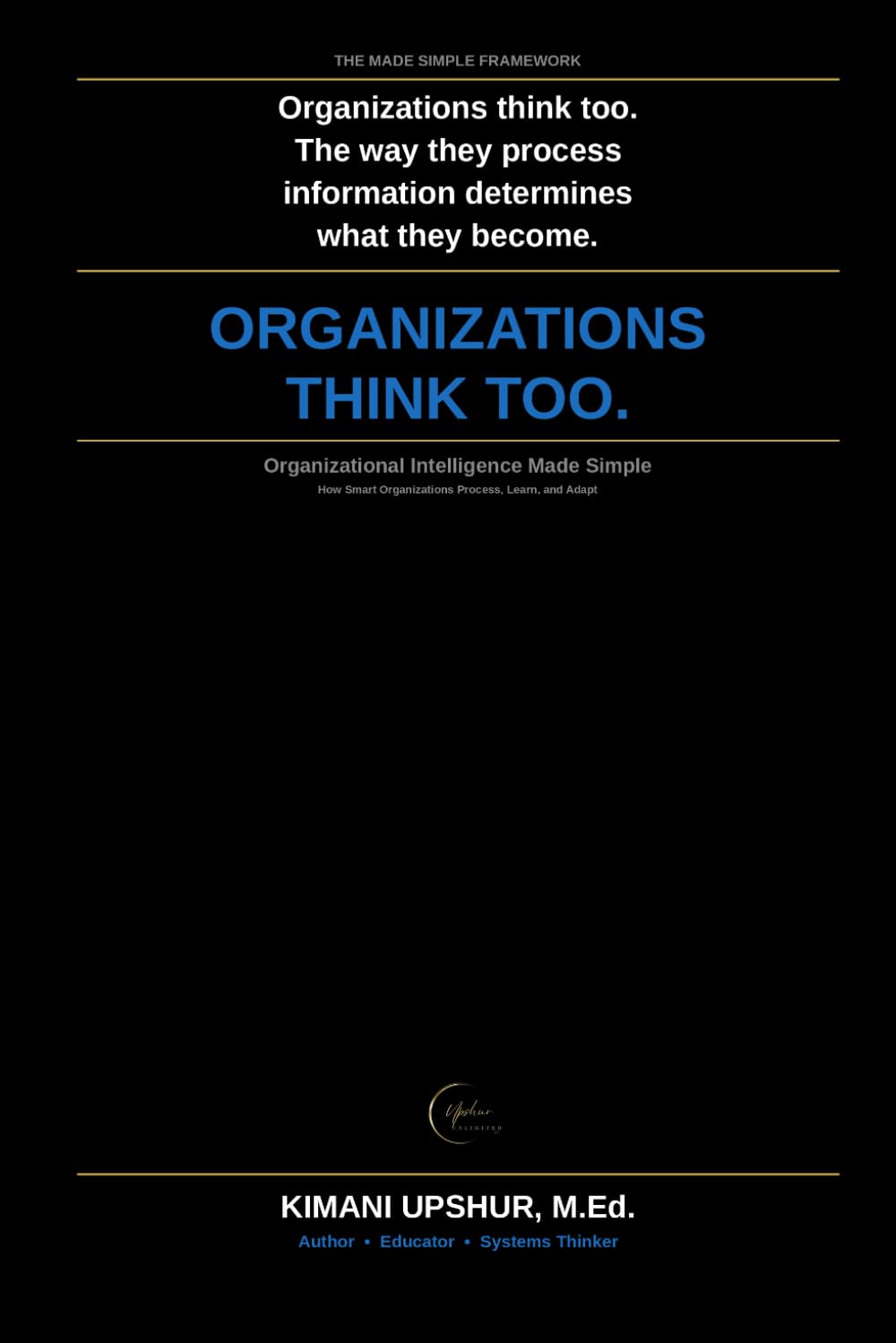 Organizational Intelligence Made Simple: How Groups, Institutions, and Systems Think, Adapt, Coordinate, and Make Decisions (The Made Simple Framework: Clear thinking for complex systems.)