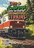  Livre de Coloriage pour les fans de Locomotives et de Trains: 100 pages à colorier détaillées pour les amateurs de trains - Un livre à colorier créatif pour les amateurs de chemins de fer de tous âges