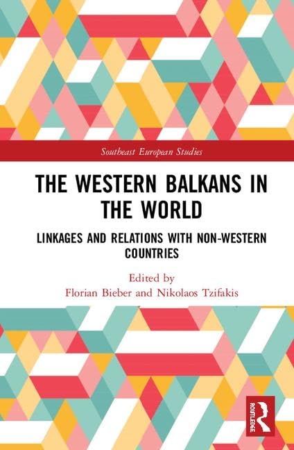The Western Balkans in the World: Linkages and Relations with Non-Western Countries (Southeast European Studies)      1st Edition