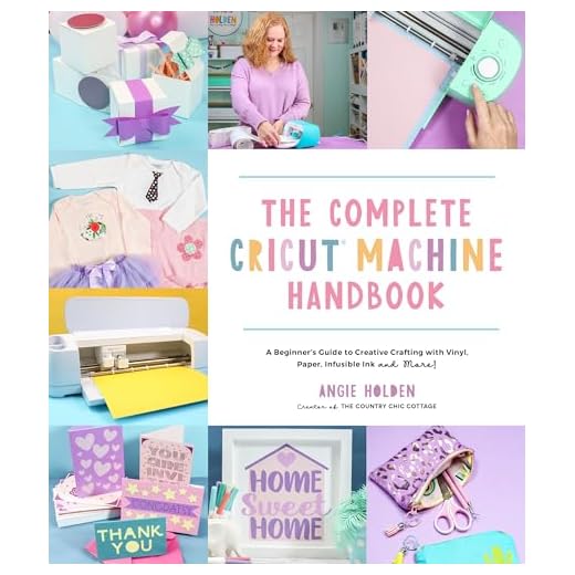 The Complete Cricut Machine Handbook: A Beginner’s Guide to Creative Crafting with Vinyl, Paper, Infusible Ink and More!