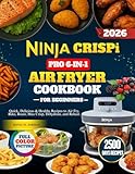Ninja Crispi Pro 6-in-1 Air Fryer Cookbook For Beginners: Quick, Delicious & Healthy Recipes to Air Fry, Bake, Roast, Max Crisp, Dehydrate, and Reheat.
