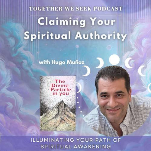 184. Claiming Your Spiritual Authority with Hugo Mu&ntilde;oz on The Divine Particle in You