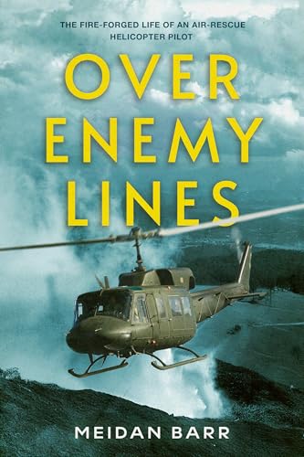 Over Enemy Lines: The Fire-Forged Life of an Air-Rescue Helicopter Pilot