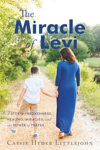 The Miracle of Levi: A Story of Brokenness, Healing, Miracles, and the Power of Prayer