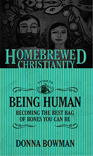 The Homebrewed Christianity Guide To Being Human Becoming The Best Bag Of Bones You Can Be Kindle Edition By Bowman Donna Fuller Tripp Religion Spirituality Kindle Ebooks Amazon Com