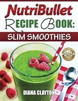 NutriBullet Recipe Book: Slim Smoothies!: 81 Super Healthy & Fat Burning NutriBullet Smoothie Recipes to Lose Weight and Enhance Health 0989429334 Book Cover