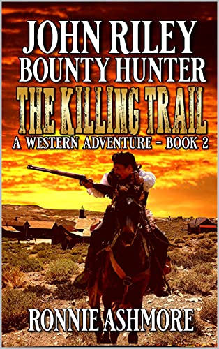 John Riley: Bounty Hunter: The Killing Trail: A Western Adventure Sequel (A John Riley: Bounty Hunter Western Book 2)
