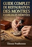 Guide Complet de Restauration des Montres Familiales Héritées: Techniques précises pour entretenir, réparer et authentifier une montre de père ou grand père avant de la léguer à la génération suivante