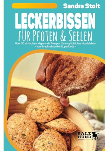 Leckerbissen für Pfoten und Seelen: Einfache und gesunde Rezepte für ein glückliches Hundeleben - von Snackkeksen bis Superfoods (SalzHund Ernährungsbücher, Band 1)