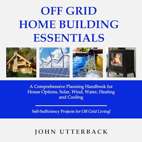 Off Grid Home Building Essentials A Comprehensive Planning