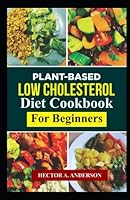 Plant-Based Low Cholesterol Diet Cookbook: The Ultimate Healthy Vegan and plant-based low cholesterol Cookbook B0CFCZF56K Book Cover