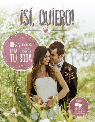 ¡Sí, quiero!: Ideas geniales para diseñar tu boda ((Fuera de colección)) ¡Sí, quiero!: Ideas geniales para diseñar tu boda ((Fuera de colección))