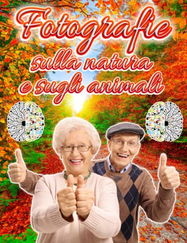Fotografie sulla Natura e sugli Animali: Una Passeggiata per Ricordare il Mondo della Natura Dedicata alle Persone Anziane Affette da Alzheimer e ... in Presenza di un Deterioramento Cognitivo