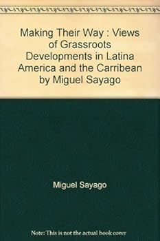 Making Their Way : Views of Grassroots Developments in Latina America and the Carribean by Miguel Sayago