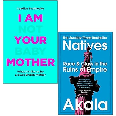 I Am Not Your Baby Mother By Candice Brathwaite & Natives Race and Class in the Ruins of Empire By Akala 2 Books Collection Set