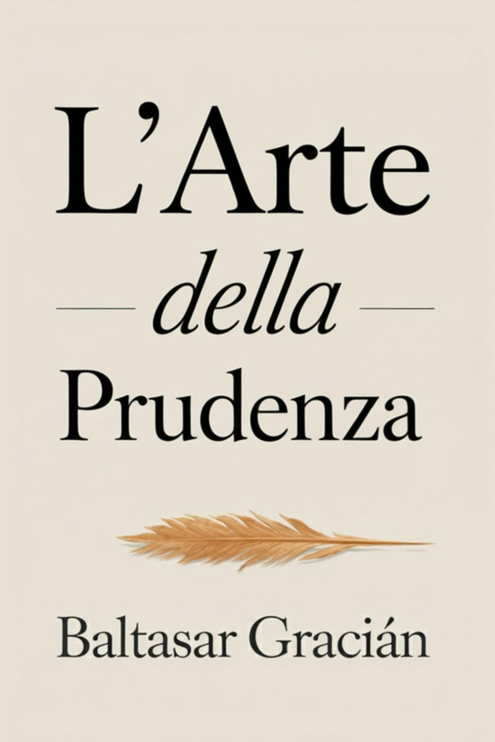 L’arte della prudenza: Il grande classico di Baltasar Gracián – Una guida senza tempo per orientarsi nella vita e affermarsi nel mondo degli adulti