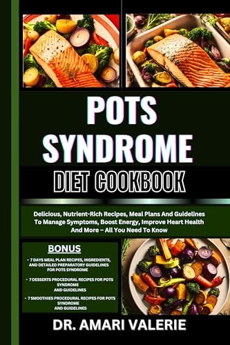 POTS SYNDROME DIET COOKBOOK: Delicious, Nutrient-Rich Recipes, Meal Plans And Guidelines To Manage Symptoms, Boost Energy, Improve Heart Health And More – All You Need To Know