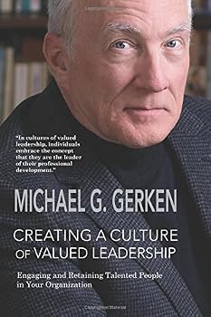 Creating a Culture of Valued Leadership: Engaging and Retaining Talented People in Your Organization