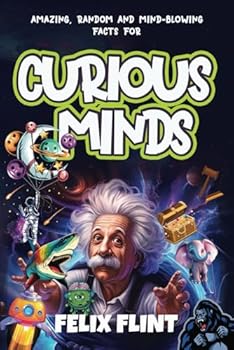 Amazing, Random and Mind-Blowing Facts For Curious Minds: Interesting stories and facts for curious minds - learn about History, Pop Culture, Gaming, ... so much more...... (Fascinating Facts Series)