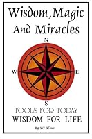 Wisdom, Magic and Miracles: Tools for today, Wisdom for Life 1505473683 Book Cover