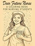  Dear Future Nurse: A Coloring Book for Nursing Students  Inspiring Quotes, Nurse Humor & Mindful Designs to Help You Stay Positive During Nursing School  Graduation, Appreciation Nurse Week Gifts