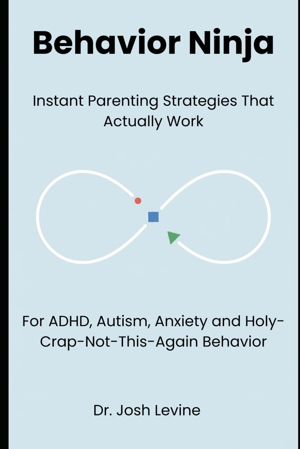 Behavior Ninja: Instant Parenting Strategies That Actually Work for ADHD, Autism, Anxiety, and Holy-Crap-Not-This-Again Behavior