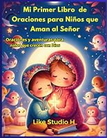 MI PRIMER LIBRO DE ORACIONES PARA NIÑOS QUE AMAN AL SEÑOR.: Oraciones y aventuras para niños que crecen con Dios (Spanish Edition) B0DY66JDFX Book Cover