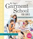 Ms. Figgy’s Garment School for Girls: Learn to Sew 15 Classic Pieces • Tweens and Teens—Sizes 10–16