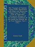Read The Voyages of Captain James Cook: Illustrated with Maps and Numerous Engravings On Wood. with an Appendix, Giving an Account of the Present Condition ... Islands, &c. in Two Volumes. Vol. I. [-Ii.]. PDF