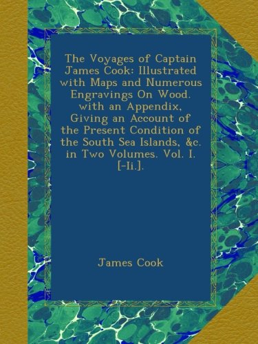 The Voyages of Captain James Cook: Illustrated with Maps and Numerous Engravings On Wood. with an Appendix, Giving an Account of the Present Condition ... Islands, &c. in Two Volumes. Vol. I. [-Ii.]. Epub