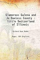 Glamorous Galena and Jo Daviess County: Little Switzerland of Illinois (Classic Reprint) 9333640835 Book Cover